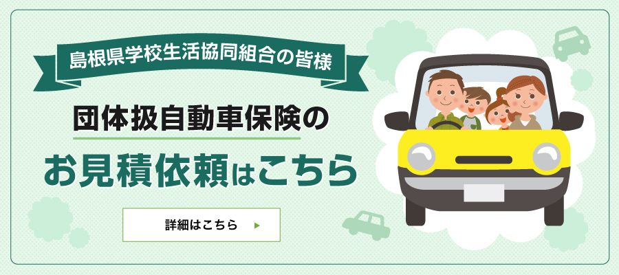 島根県学校生活協同組合の皆様　団体扱自動車保険のお見積り依頼はこちら